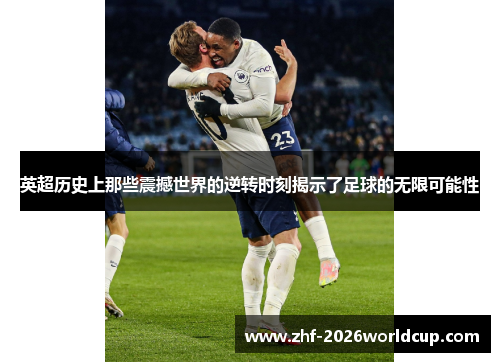 英超历史上那些震撼世界的逆转时刻揭示了足球的无限可能性