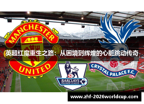 英超红魔重生之路：从困境到辉煌的心脏跳动传奇