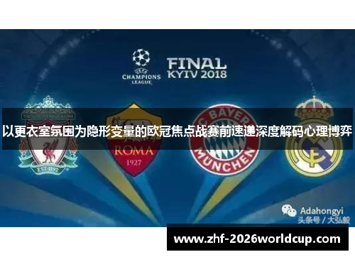 以更衣室氛围为隐形变量的欧冠焦点战赛前速递深度解码心理博弈 以更衣室氛围为隐形变量的欧冠焦点战赛前速递深度解码心理博弈