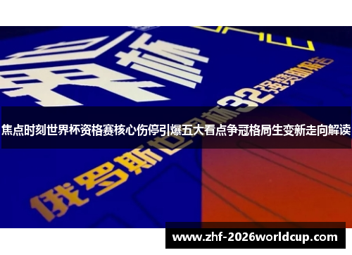 焦点时刻世界杯资格赛核心伤停引爆五大看点争冠格局生变新走向解读 焦点时刻世界杯资格赛核心伤停引爆五大看点争冠格局生变新走向解读