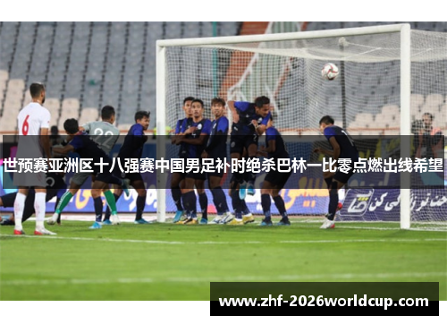 世预赛亚洲区十八强赛中国男足补时绝杀巴林一比零点燃出线希望 世预赛亚洲区十八强赛中国男足补时绝杀巴林一比零点燃出线希望