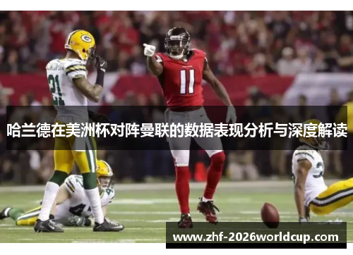 哈兰德在美洲杯对阵曼联的数据表现分析与深度解读 哈兰德在美洲杯对阵曼联的数据表现分析与深度解读