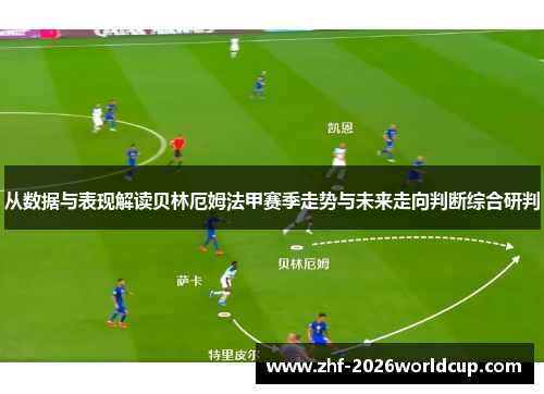从数据与表现解读贝林厄姆法甲赛季走势与未来走向判断综合研判 从数据与表现解读贝林厄姆法甲赛季走势与未来走向判断综合研判