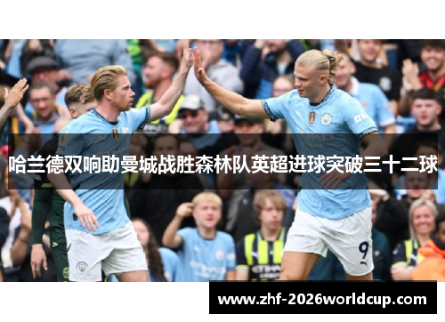 哈兰德双响助曼城战胜森林队英超进球突破三十二球